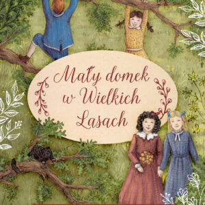 Okładka książki „Mały domek w Wielkich Lasach” Laury Ingalls Wilder utrzymana jest w ciepłym, ilustracyjnym stylu i przedstawia dzieci bawiące się wśród drzew oraz gałęzi, otoczone leśną roślinnością. Dominują odcienie zieleni i brązu, a centralny owal z tytułem ma dekoracyjne, roślinne zdobienia w delikatnych czerwonych liniach.